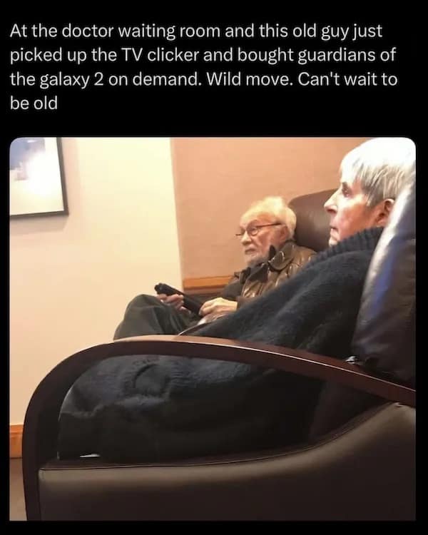 At the doctor waiting room and this old guy just picked up the TV clicker and bought guardians of the galaxy 2 on demand. Wild move. Can't wait to be old