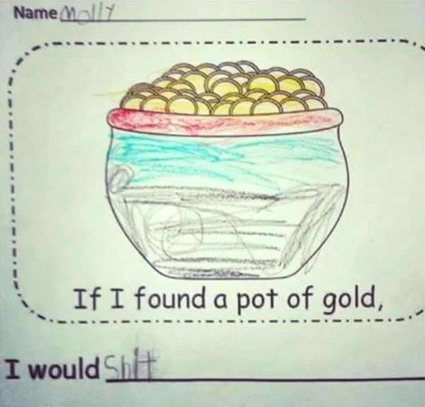 Name If I found a pot of gold, I would Shit