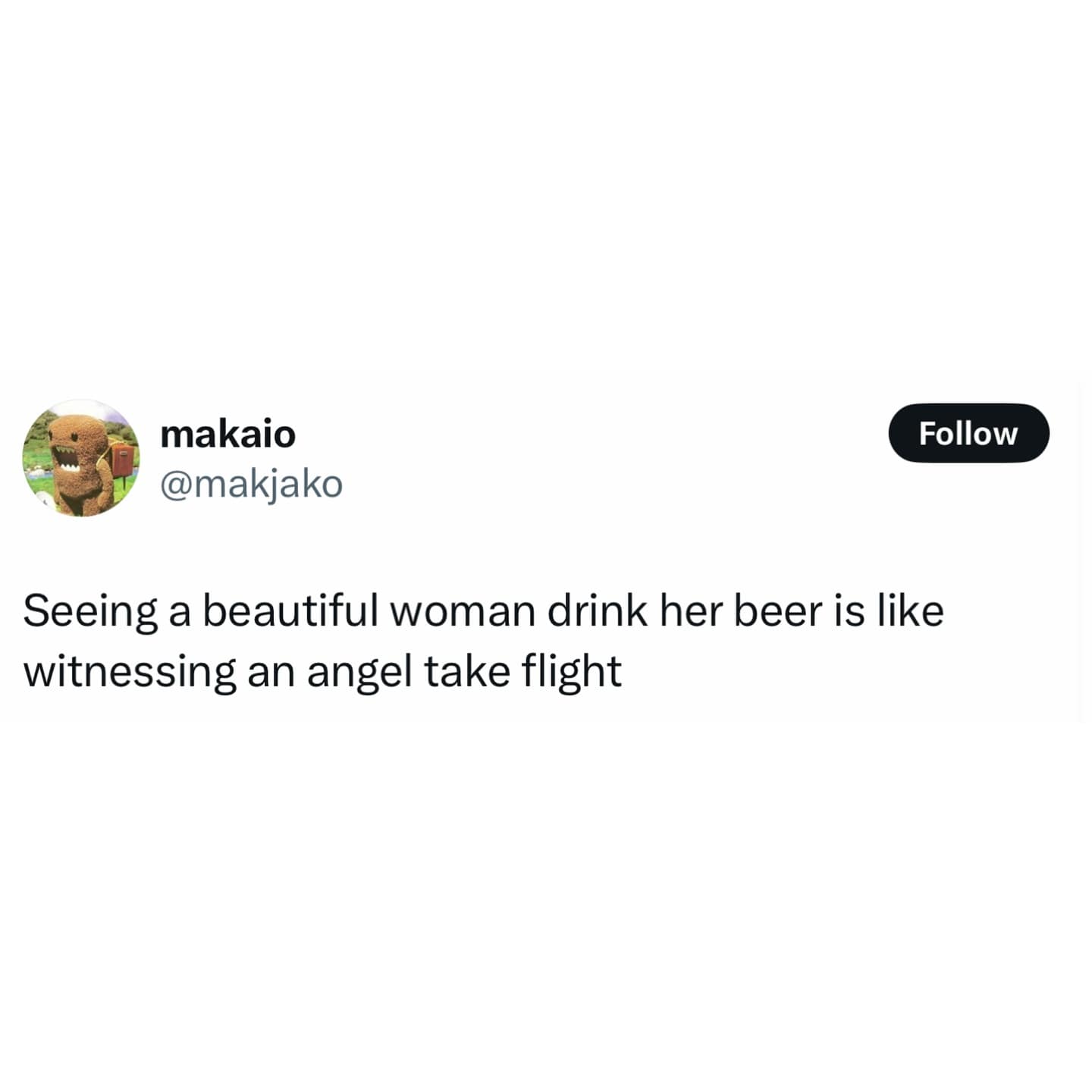 makaio @makjako Follow Seeing a beautiful woman drink her beer is like witnessing an angel take flight