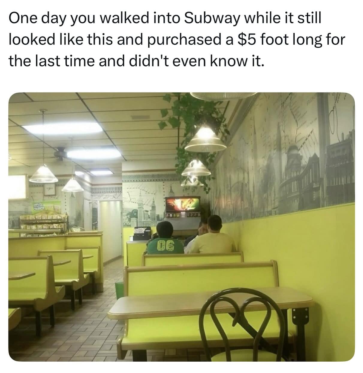 One day you walked into Subway while it still looked like this and purchased a $5 foot long for the last time and didn't even know it.