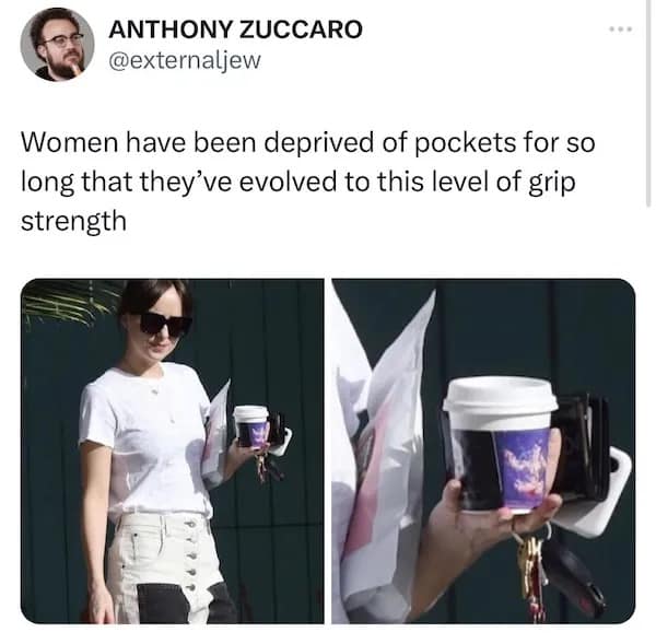 ANTHONY ZUCCARO @externaljew Women have been deprived of pockets for so long that they've evolved to this level of grip strength