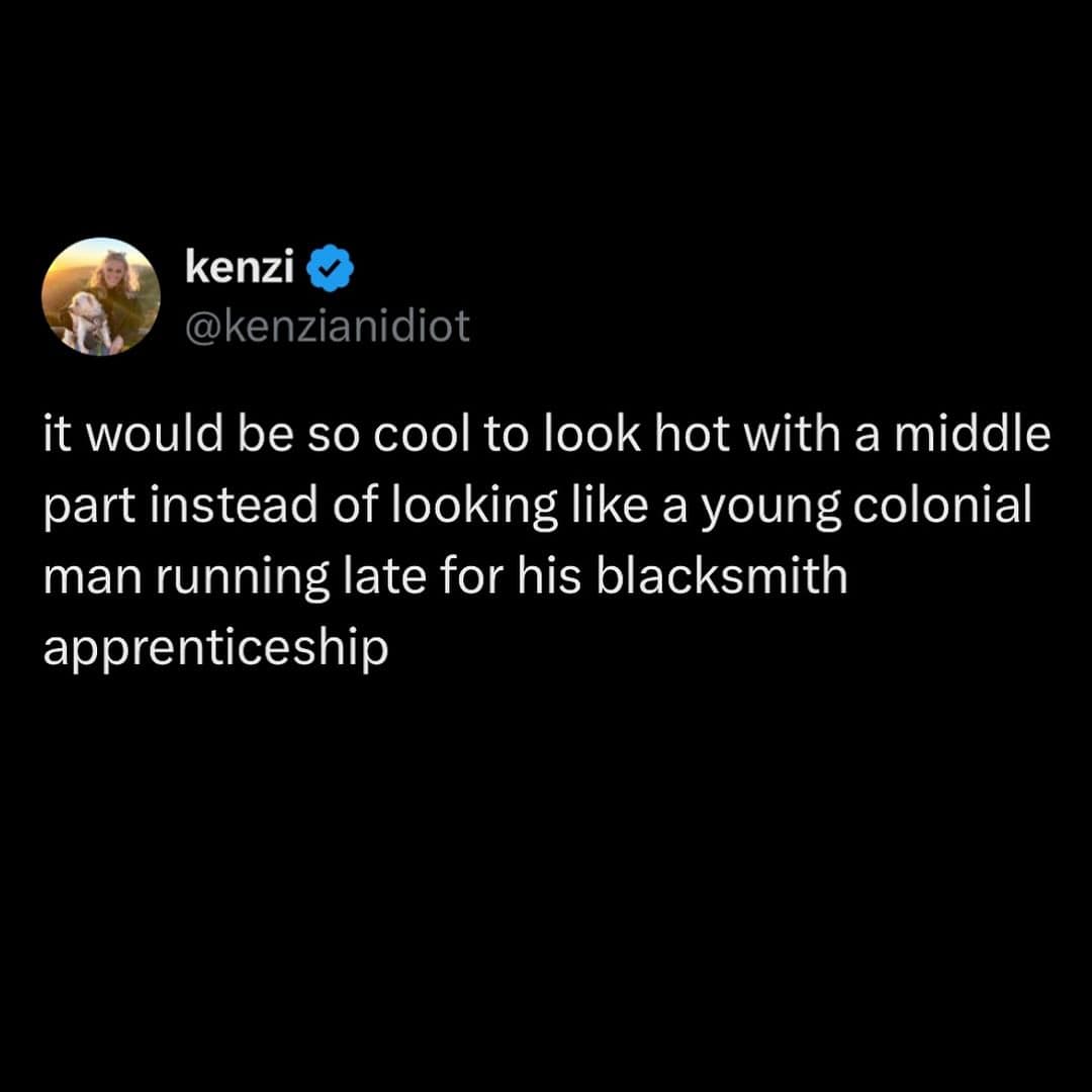 kenzi @kenzianidiot it would be so cool to look hot with a middle part instead of looking like a young colonial man running late for his blacksmith apprenticeship
