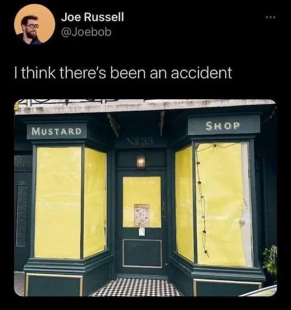 Joe Russell @Joebob I think there's been an accident Shop MUSTARD