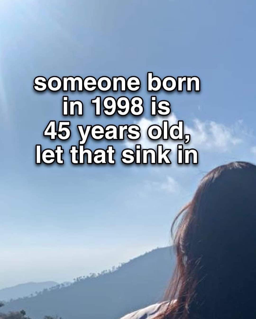 someone born in 1998 is 45 years old, let that sink in