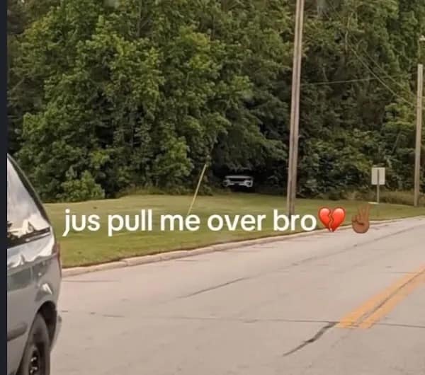 jus pull me over bros
