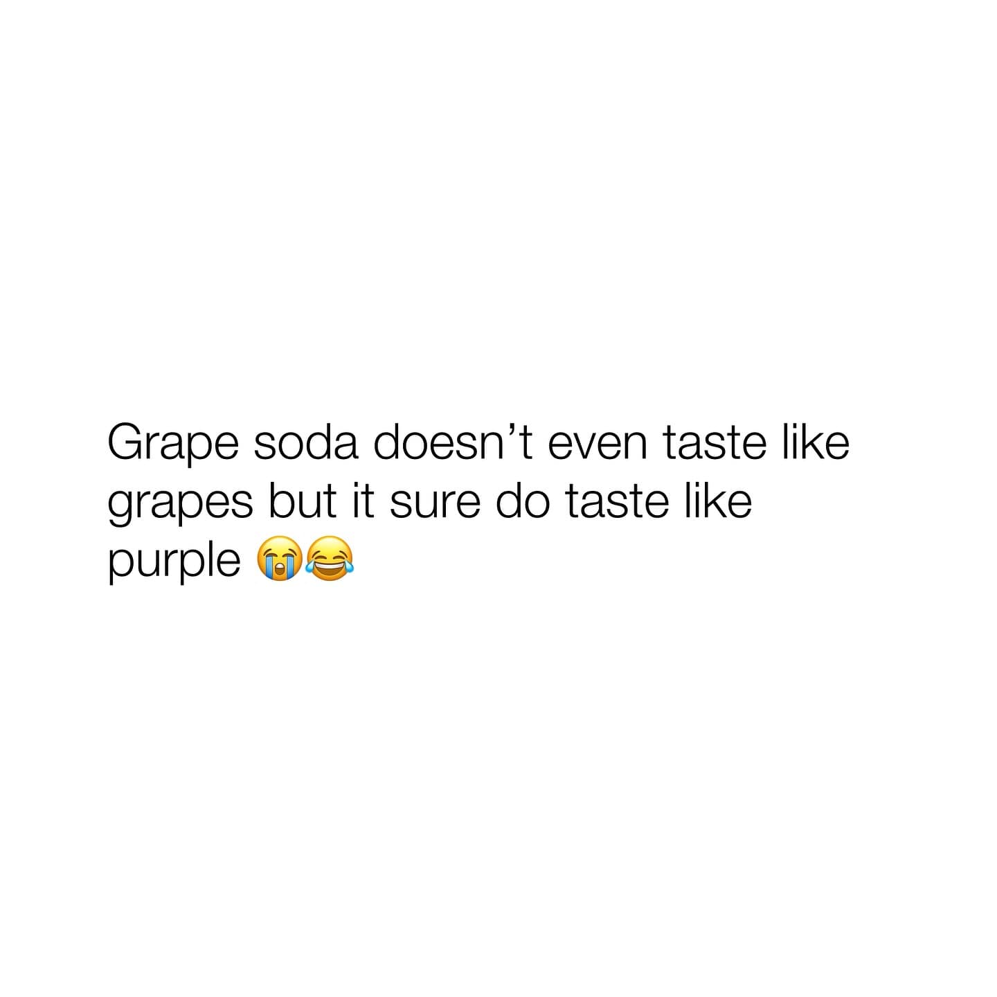 Grape soda doesn't even taste like grapes but it sure do taste like purple