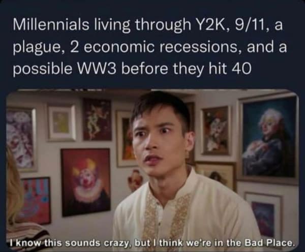Millennials living through Y2K, 9/11, a plague, 2 economic recessions, and a possible WW3 before they hit 40