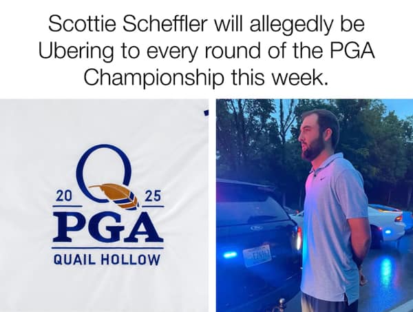 Scottie Scheffler will allegedly be Ubering to every round of the PGA Championship this week.