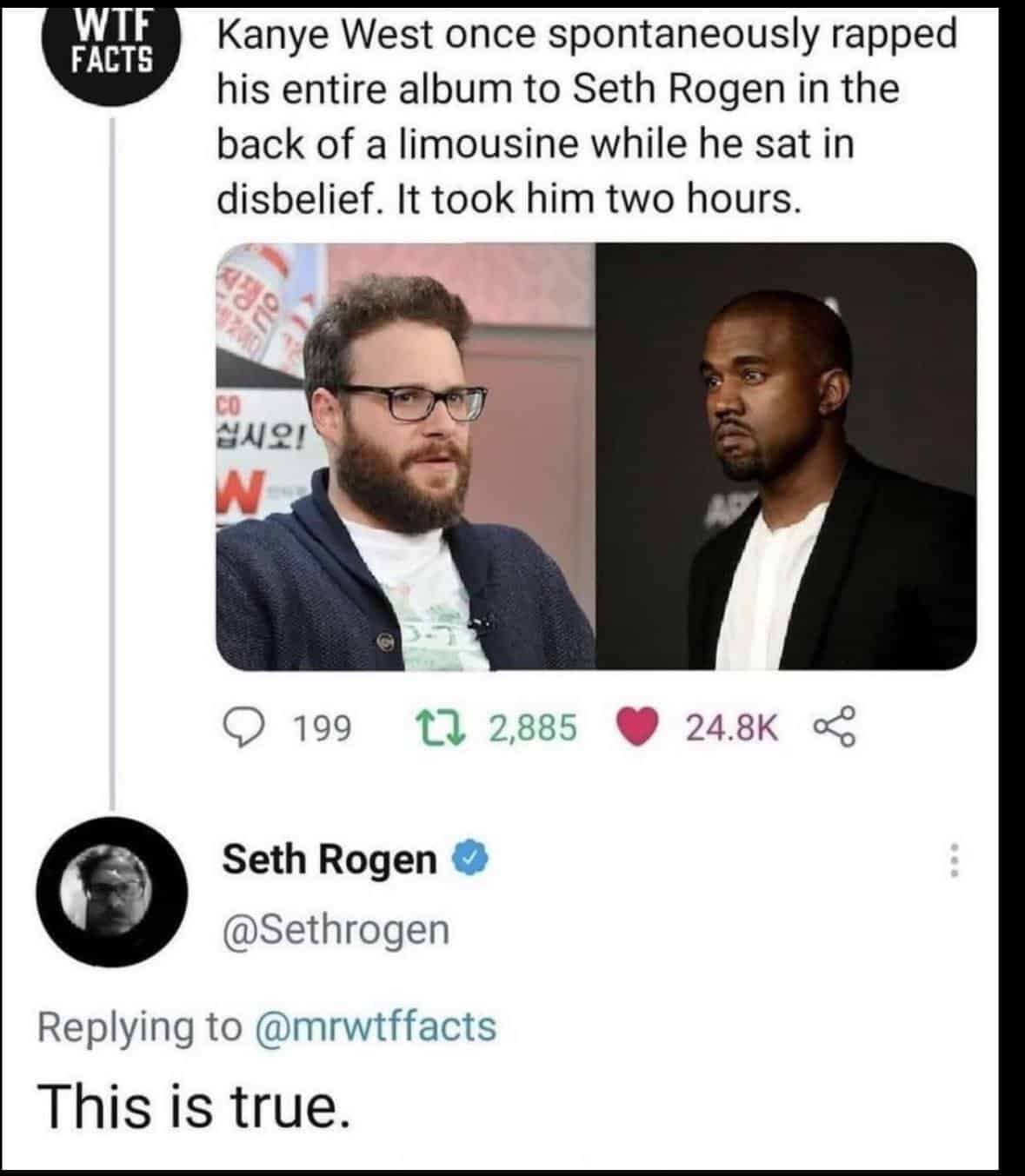Kanye West once spontaneously rapped his entire album to Seth Rogen in the back of a limousine while he sat in disbelief. It took him two hours.