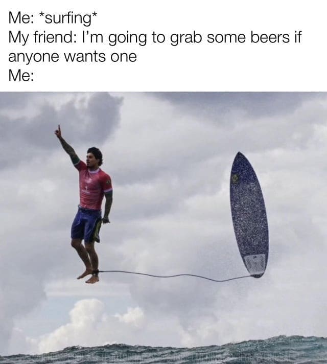 surfing memes, surf memes, wave memes, surf humor, ocean memes, surfer jokes, surfboard memes, coastal memes, sea memes, water sports memes, surf life memes, hang ten memes, big wave memes, shore break memes, surfing jokes, beach humor, swell memes, tide memes
