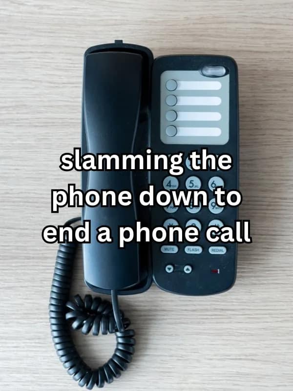 slamming the phone down to end a phone call