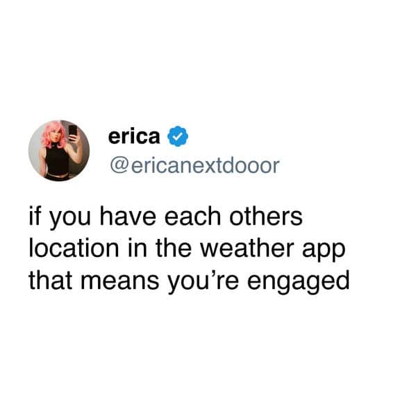 if you have each others location in the weather app that means you're engaged
