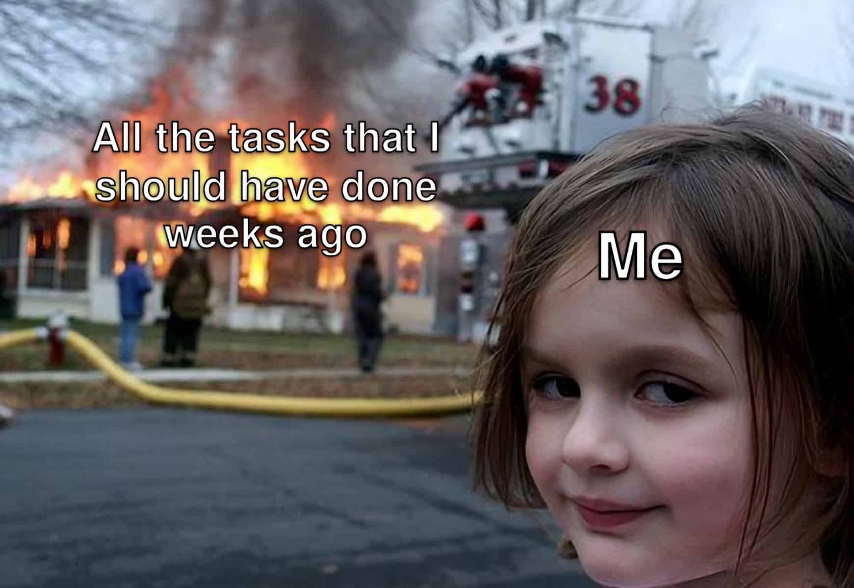 All the tasks that I' should have done weeks ago 38 Me