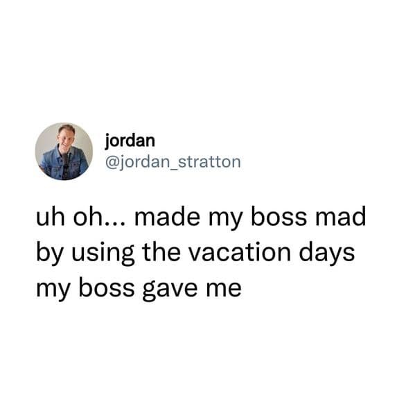 uh oh... made my boss mad by using the vacation days my boss gave me