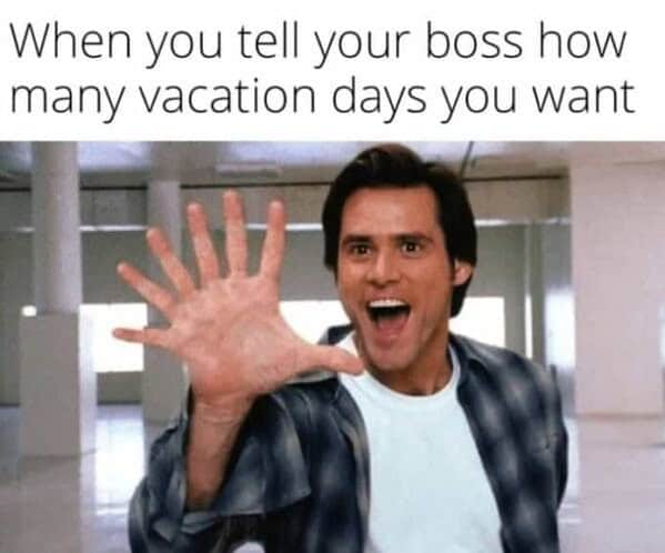 When you tell your boss how many vacation days you want