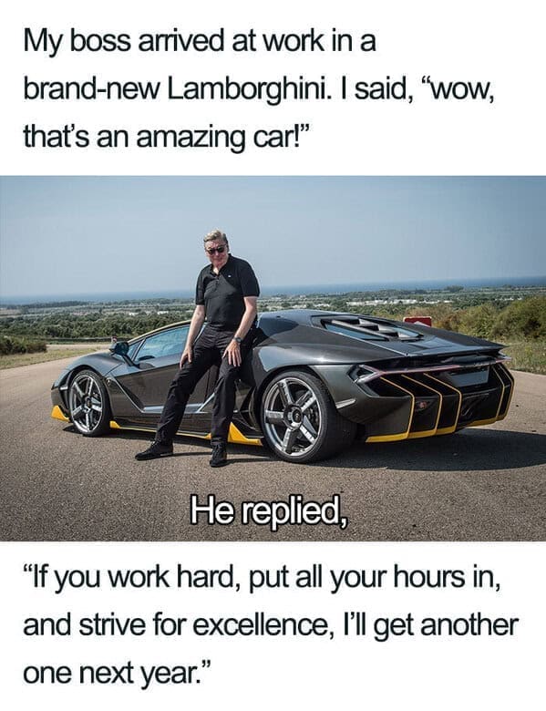 My boss arrived at work in a brand-new Lamborghini. I said, "wow, that's an amazing car!"