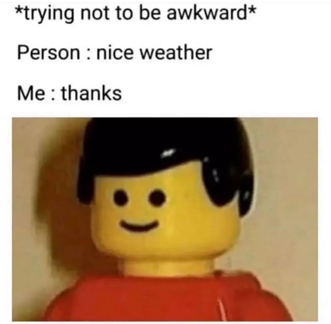 *trying not to be awkward* Person: nice weather Me: thanks