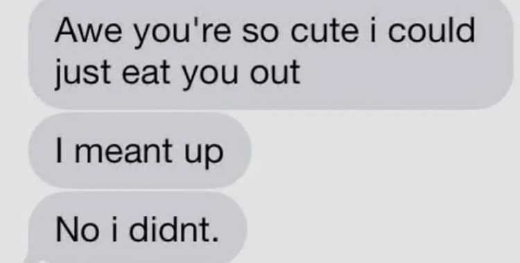 Awe you're so cute i could just eat you out I meant up No i didnt.