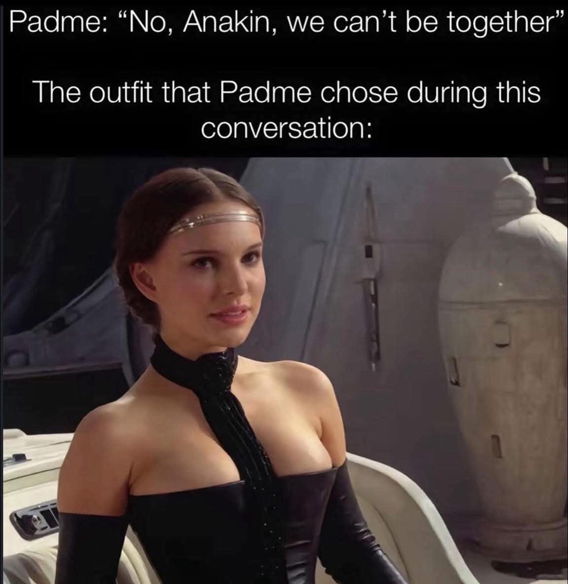 Padme: "No, Anakin, we can't be together" The outfit that Padme chose during this conversation: