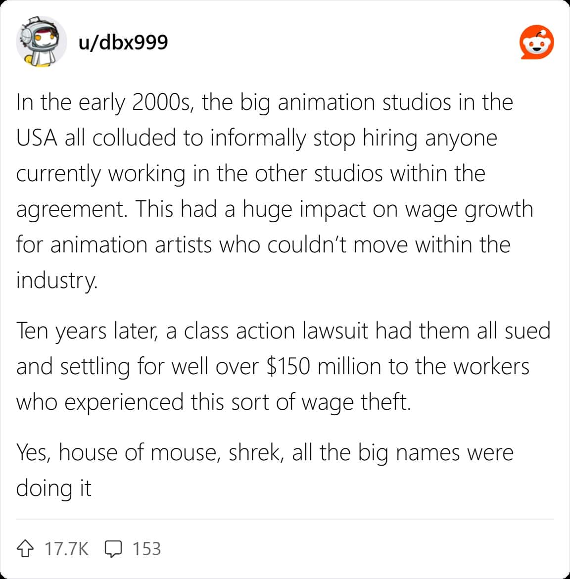 In the early 2000s, the big animation studios in the USA all colluded to informally stop hiring anyone currently working in the other studios within the agreement. This had a huge impact on wage growth for animation artists who couldn't move within the industry. Ten years later, a class action lawsuit had them all sued and settling for well over $150 million to the workers who experienced this sort of wage theft. Yes, house of mouse, shrek, all the big names were doing it