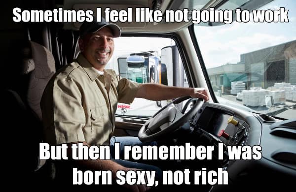 Sometimes I feel like not going to work But then remember I was born sexy, not rich