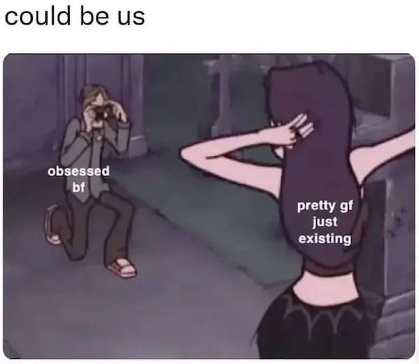 could be us obsessed bf pretty gf just existing