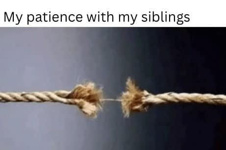 My patience with my siblings