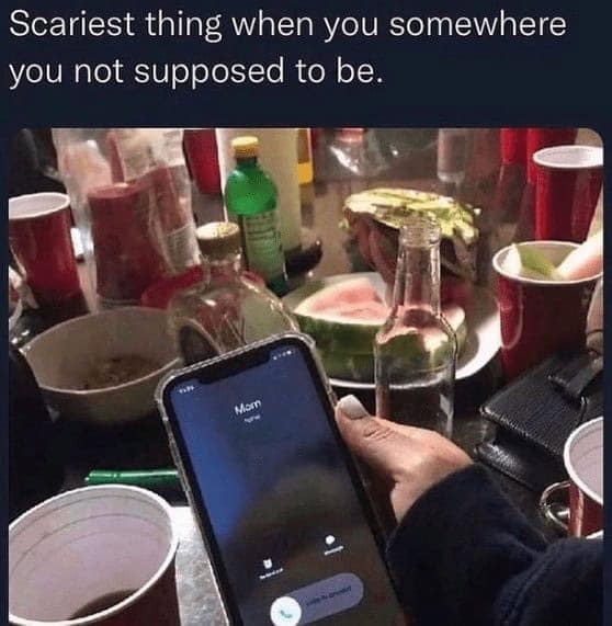 Scariest thing when you somewhere you not supposed to be.