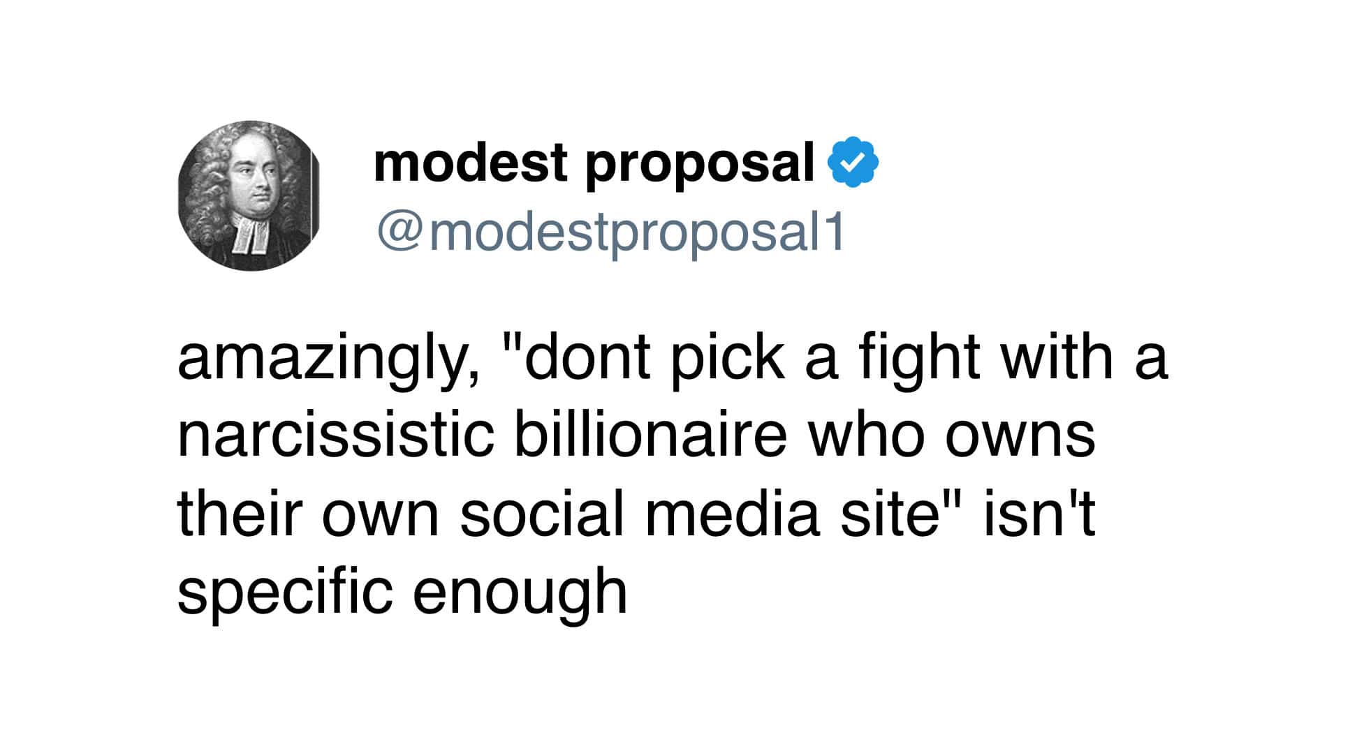 amazingly, "dont pick a fight with a narcissistic billionaire who owns their own social media site" isn't specific enough