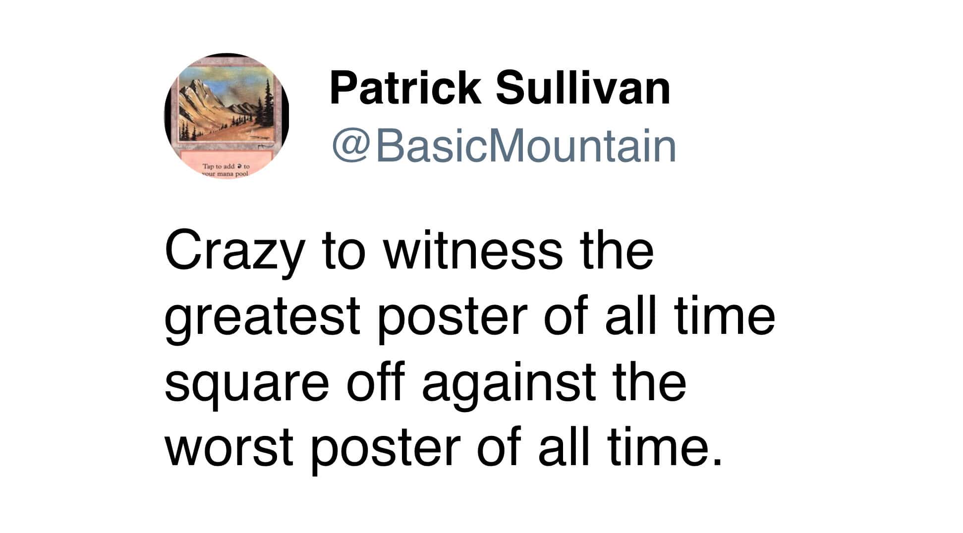 Crazy to witness the greatest poster of all time square off against the worst poster of all time.