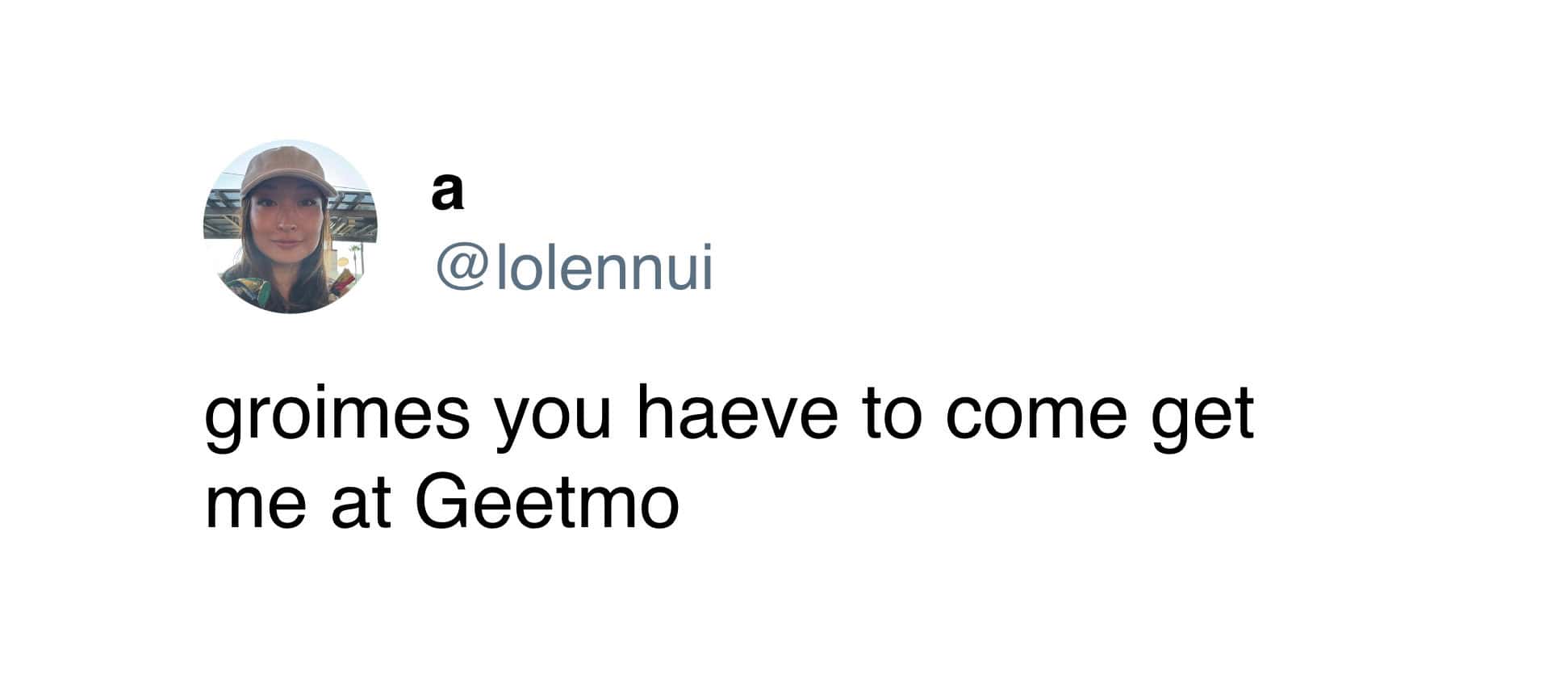 groimes you haeve to come get me at Geetmo