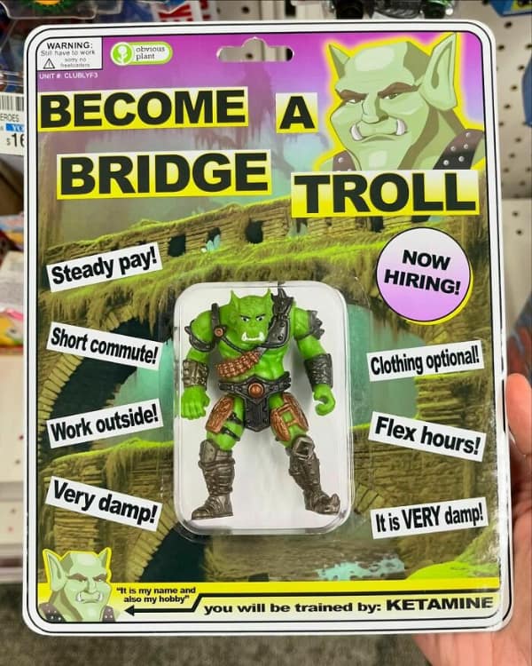BECOME BRIDGE Steady pay! Short commute! Work outside! Very damp! A TROLL