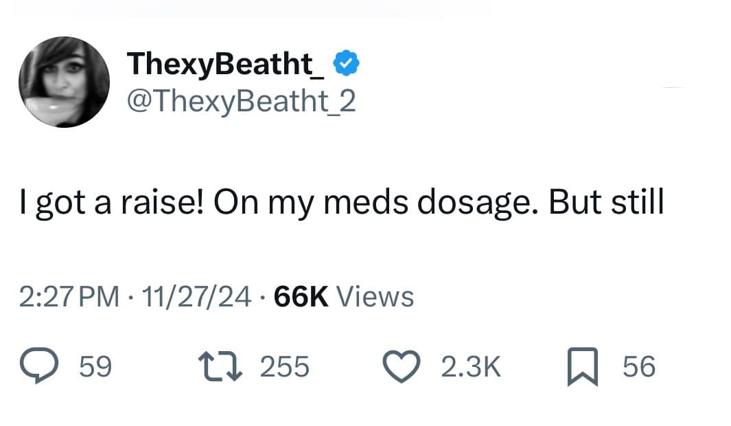 I got a raise! On my meds dosage. But still