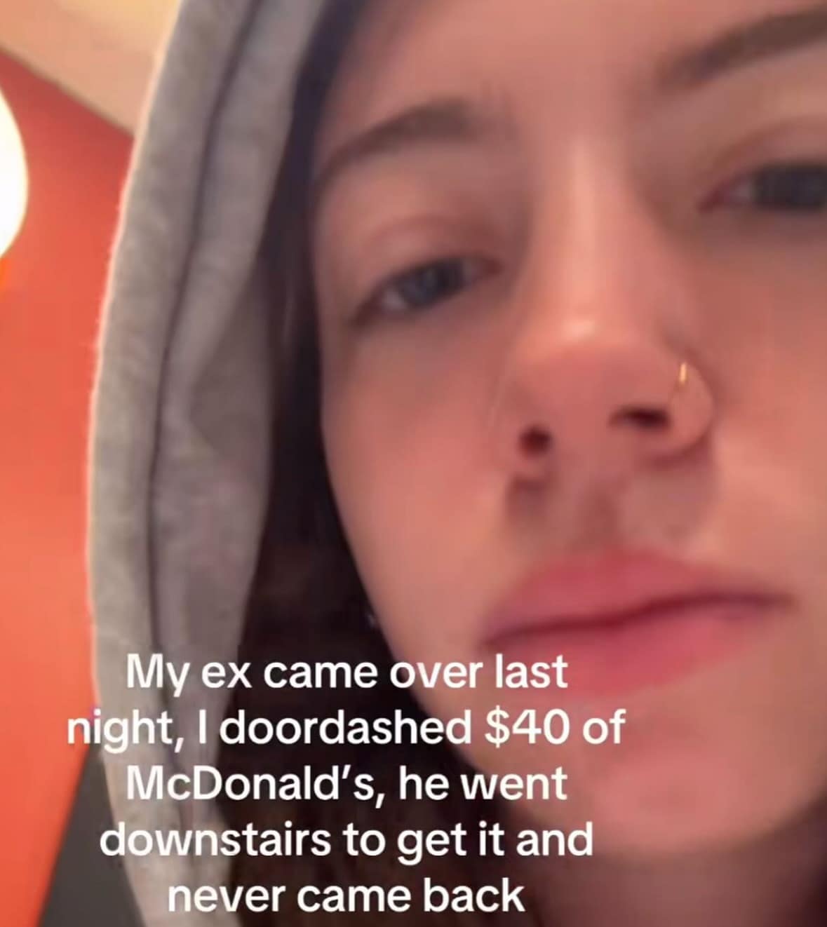 My ex came over last night, I doordashed $40 of McDonald's, he went downstairs to get it and never came back