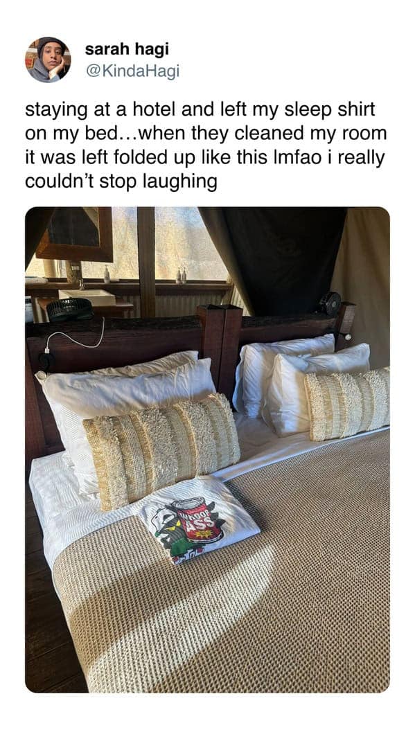 staying at a hotel and left my sleep shirt on my bed... when they cleaned my room it was left folded up like this Imfao i really couldn't stop laughing