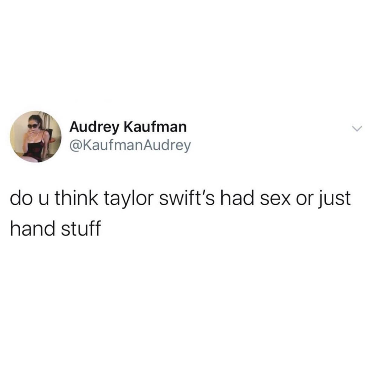 do u think taylor swift's had sex or just hand stuff