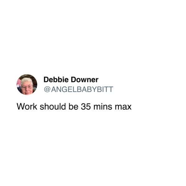 Work should be 35 mins max