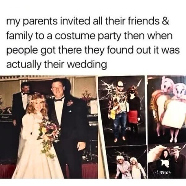 my parents invited all their friends & family to a costume party then when people got there they found out it was actually their wedding