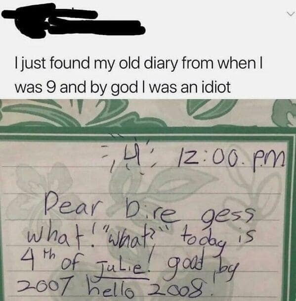 I just found my old diary from when I was 9 and by god I was an idiot