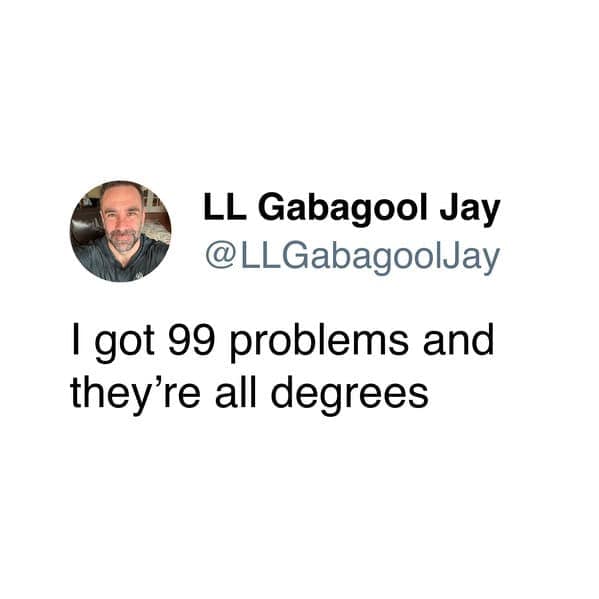 I got 99 problems and they're all degrees