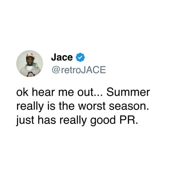 ok hear me out... Summer really is the worst season. just has really good PR.