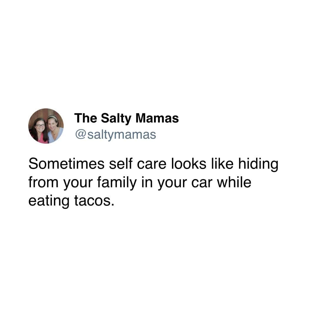 Sometimes self care looks like hiding from your family in your car while eating tacos.