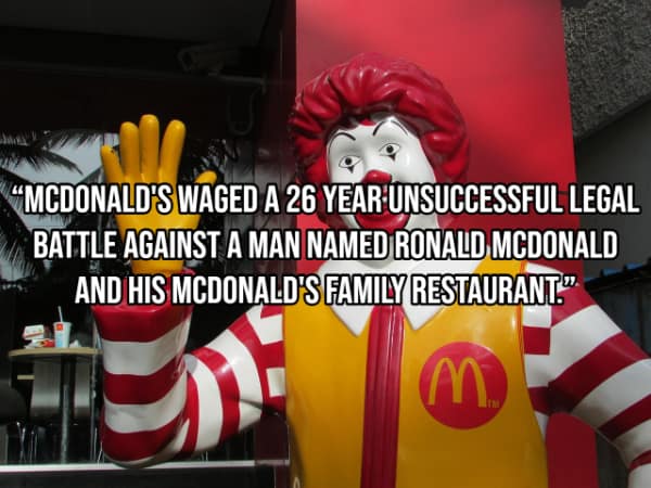 *MCDONALD'S WAGED A 26 YEAR UNSUCCESSFUL LEGAL BATTLE AGAINST A MAN NAMED RONALD MCDONALD AND HIS MCDONALD'S FAMILY RESTAURANT.".