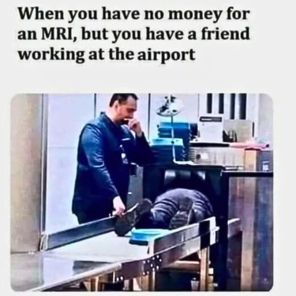 When you have no money for an MRI, but you have a friend working at the airport