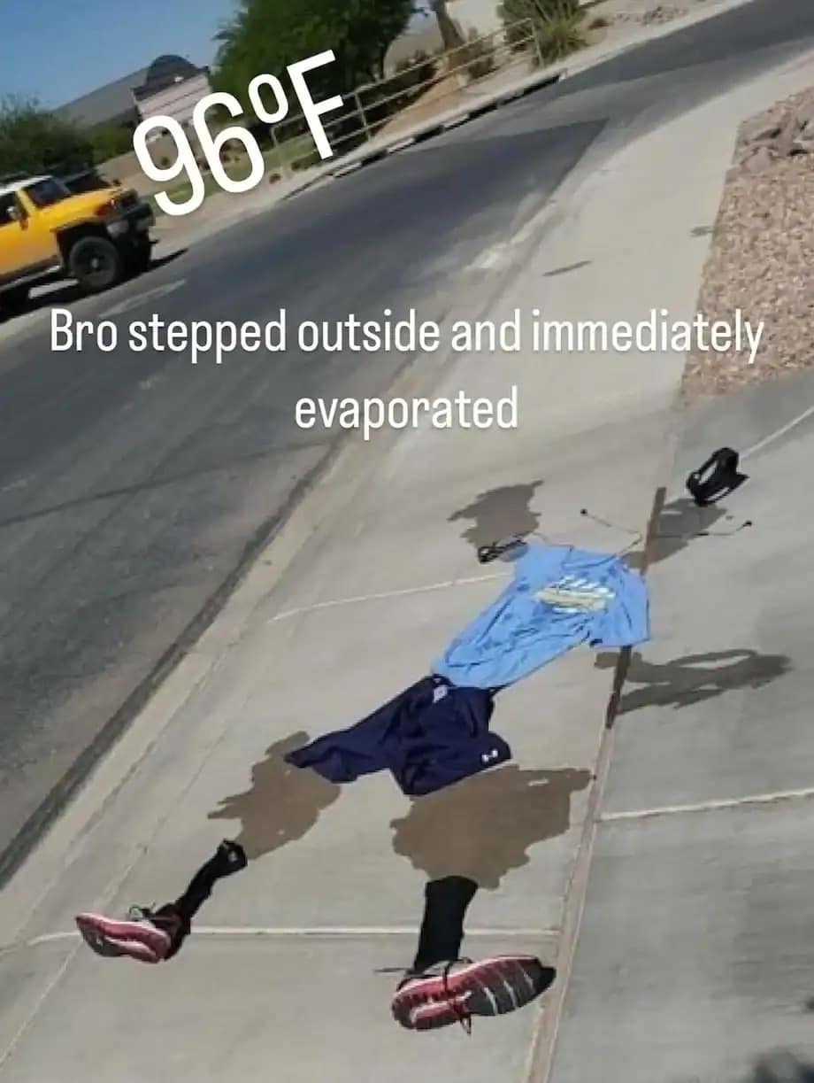 96°F Bro stepped outside and immediately evaporated