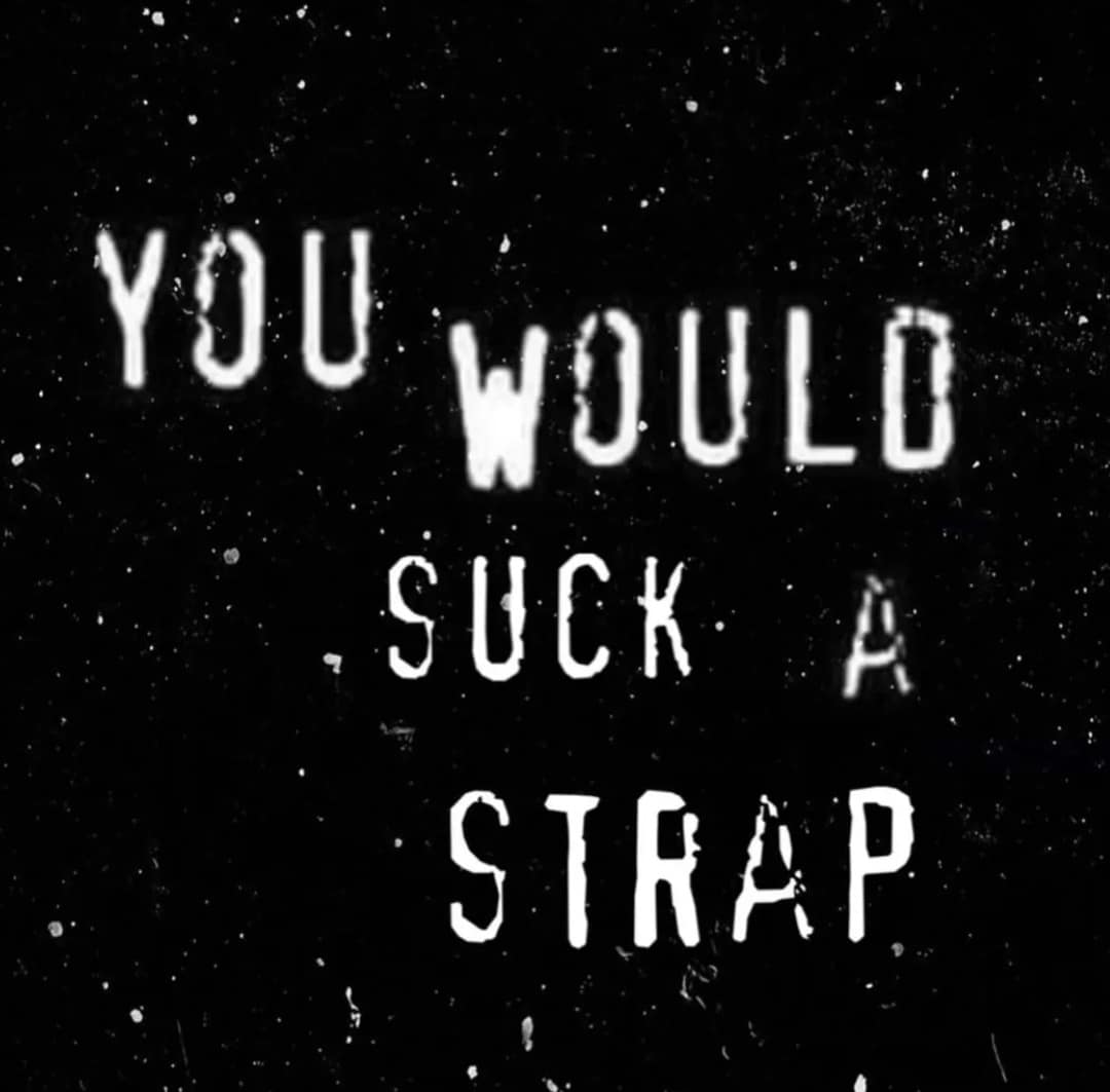 YOU WOULO A SUCK STRAP