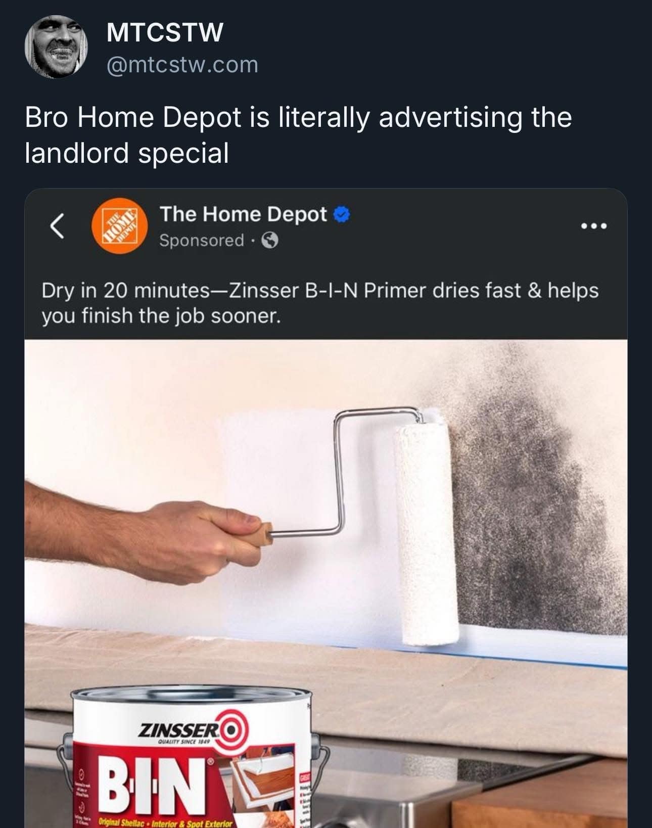 MTCSTW @mtcstw.com Bro Home Depot is literally advertising the landlord special < The Home Depot Sponsored • © ... Dry in 20 minutes-Zinsser B-I-N Primer dries fast & helps you finish the job sooner. ZINSSER QUARTY SINCE 119 BIN