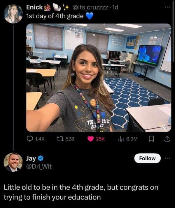 Enick 1st day of 4th grade @its cruzzzz • 1d KIND © 1.4K 17 528 TOR. = 7473 200 25K ilit 6.3M 山 Jay @Dri Wit Follow Little old to be in the 4th grade, but congrats on trying to finish your education