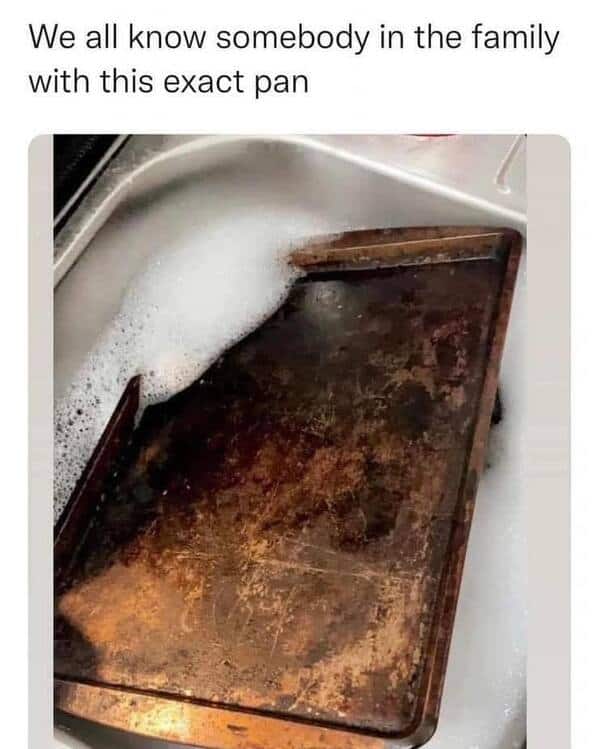 We all know somebody in the family with this exact pan