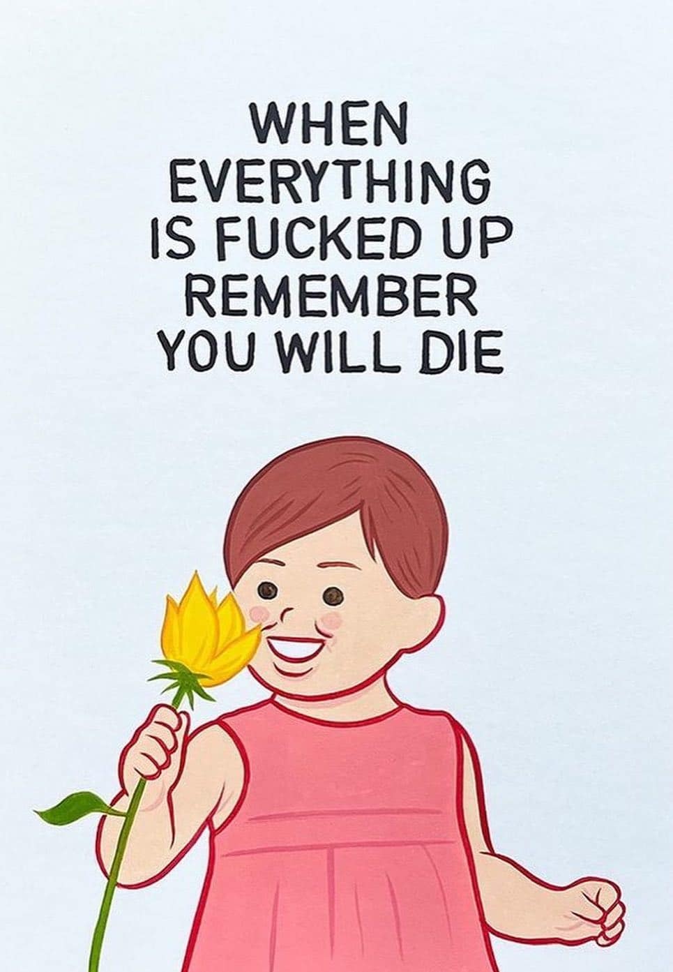 WHEN EVERYTHING IS FUCKED UP REMEMBER YOU WILL DIE